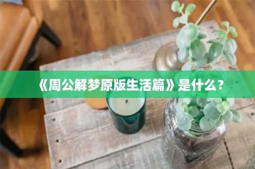 《周公解梦原版生活篇》是什么？