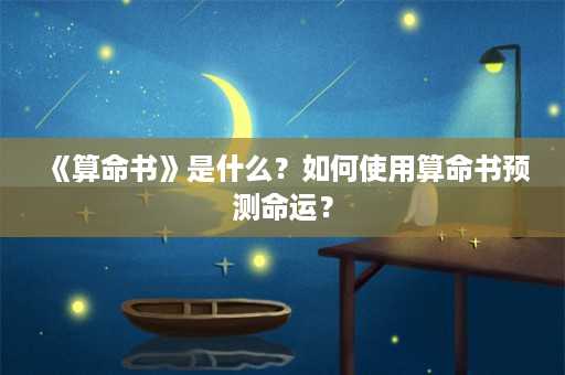 《算命书》是什么？如何使用算命书预测命运？