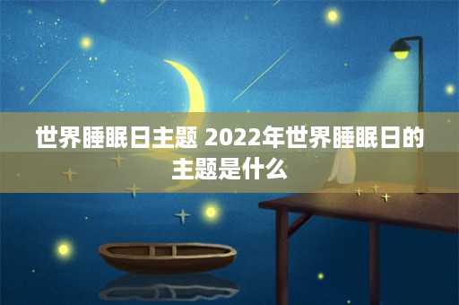 世界睡眠日主题 2022年世界睡眠日的主题是什么