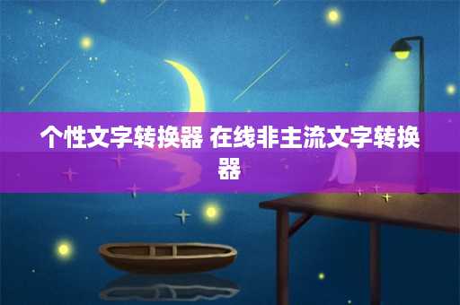 个性文字转换器 在线非主流文字转换器