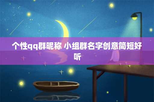 个性qq群昵称 小组群名字创意简短好听