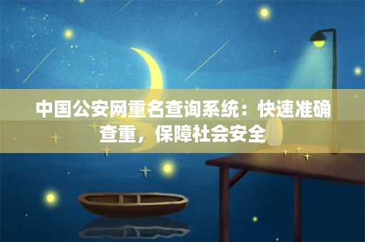 中国公安网重名查询系统：快速准确查重，保障社会安全