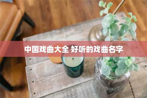 中国戏曲大全 好听的戏曲名字