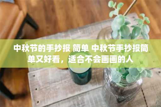 中秋节的手抄报 简单 中秋节手抄报简单又好看，适合不会画画的人