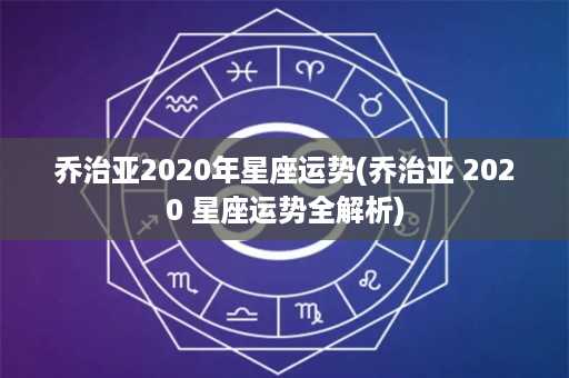 乔治亚2020年星座运势(乔治亚 2020 星座运势全解析)