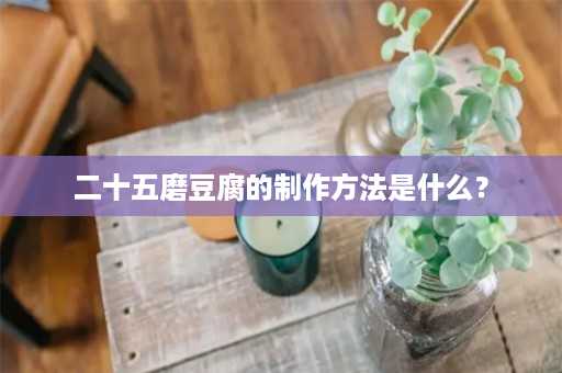 二十五磨豆腐的制作方法是什么？