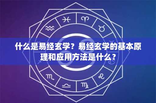 什么是易经玄学？易经玄学的基本原理和应用方法是什么？