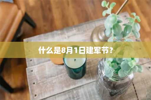 什么是8月1日建军节？