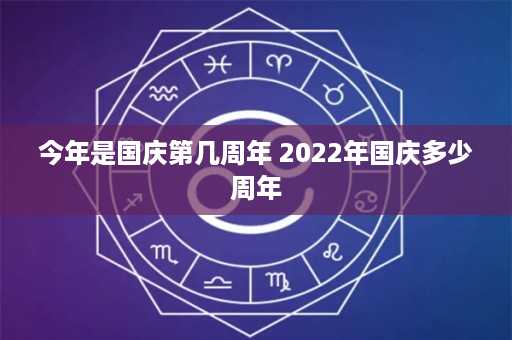 今年是国庆第几周年 2022年国庆多少周年