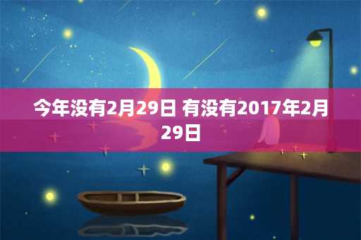 今年没有2月29日 有没有2017年2月29日