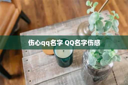 伤心qq名字 QQ名字伤感