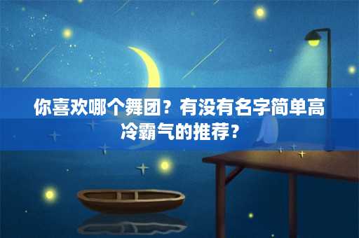 你喜欢哪个舞团？有没有名字简单高冷霸气的推荐？