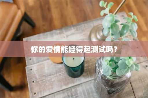 你的爱情能经得起测试吗？