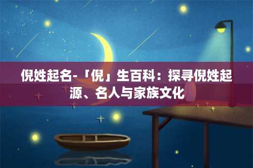 倪姓起名-「倪」生百科：探寻倪姓起源、名人与家族文化