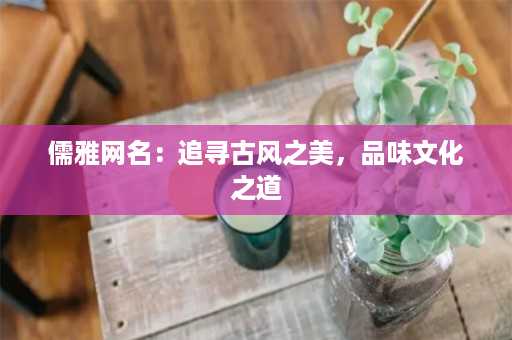 儒雅网名：追寻古风之美，品味文化之道