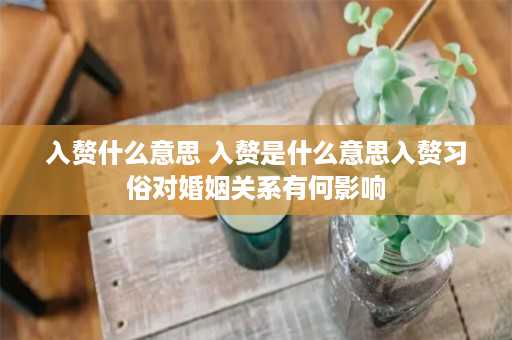 入赘什么意思 入赘是什么意思入赘习俗对婚姻关系有何影响