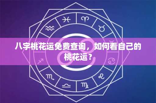 八字桃花运免费查询，如何看自己的桃花运？