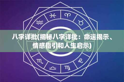 八字详批(揭秘八字详批：命运揭示、情感指引和人生启示)