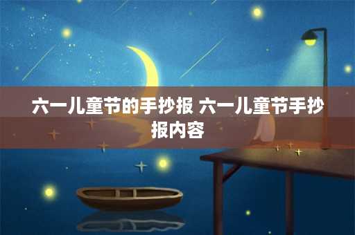 六一儿童节的手抄报 六一儿童节手抄报内容