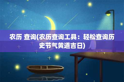 农历 查询(农历查询工具：轻松查询历史节气黄道吉日)