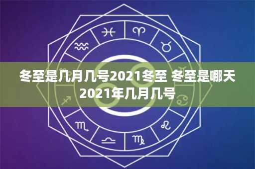 冬至是几月几号2021冬至 冬至是哪天2021年几月几号