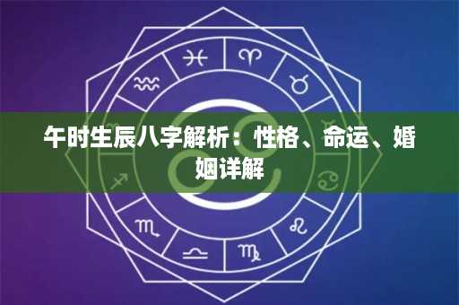 午时生辰八字解析：性格、命运、婚姻详解