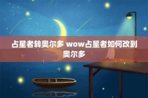 占星者转奥尔多 wow占星者如何改到奥尔多