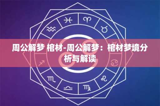 周公解梦 棺材-周公解梦：棺材梦境分析与解读