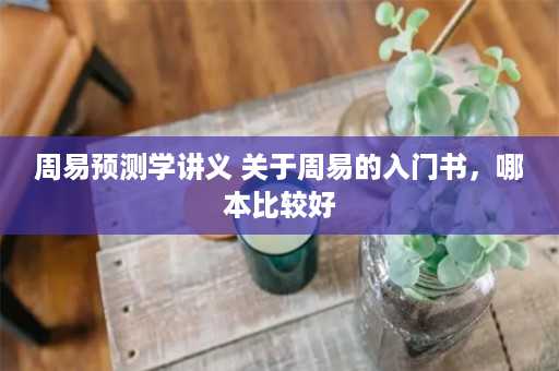 周易预测学讲义 关于周易的入门书，哪本比较好