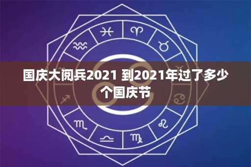 国庆大阅兵2021 到2021年过了多少个国庆节