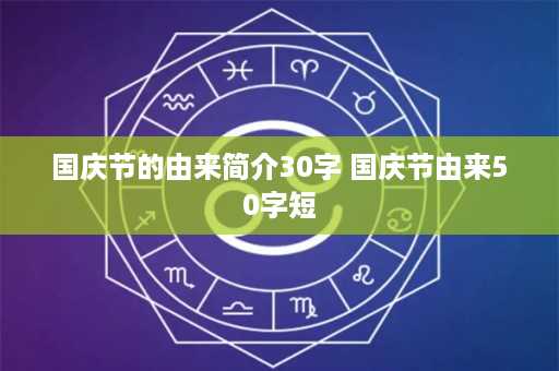 国庆节的由来简介30字 国庆节由来50字短