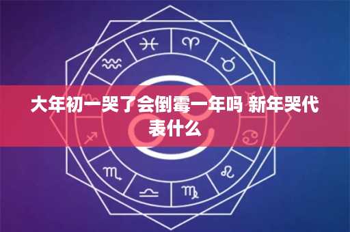 大年初一哭了会倒霉一年吗 新年哭代表什么