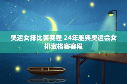 奥运女排比赛赛程 24年雅典奥运会女排资格赛赛程