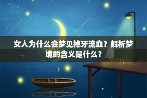 女人为什么会梦见掉牙流血？解析梦境的含义是什么？