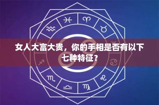 女人大富大贵，你的手相是否有以下七种特征？