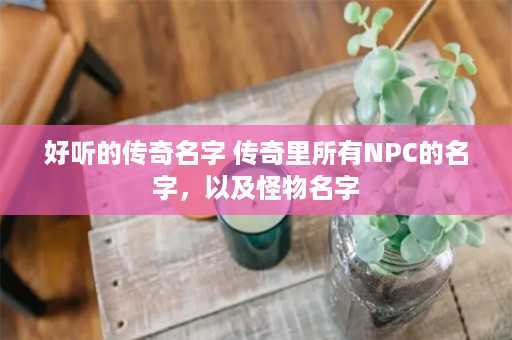 好听的传奇名字 传奇里所有NPC的名字，以及怪物名字