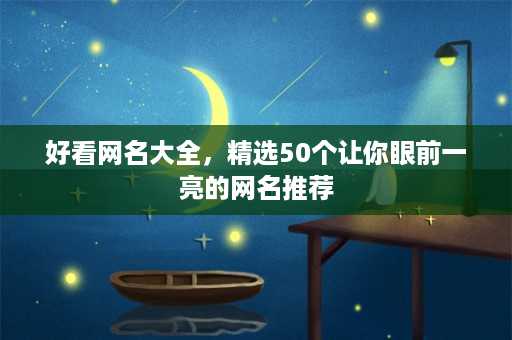 好看网名大全，精选50个让你眼前一亮的网名推荐