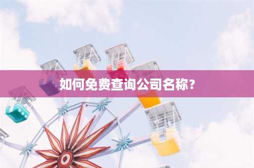 如何免费查询公司名称？