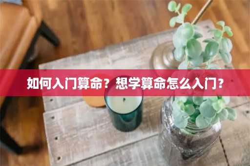 如何入门算命？想学算命怎么入门？