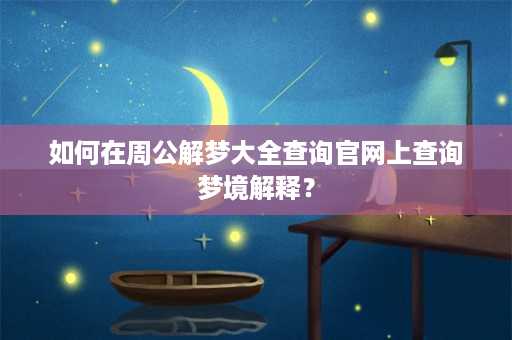 如何在周公解梦大全查询官网上查询梦境解释？