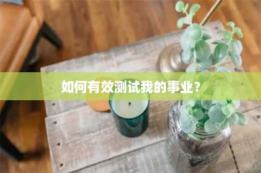 如何有效测试我的事业？