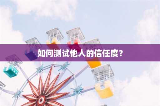 如何测试他人的信任度？