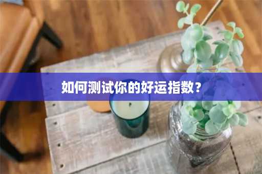 如何测试你的好运指数？