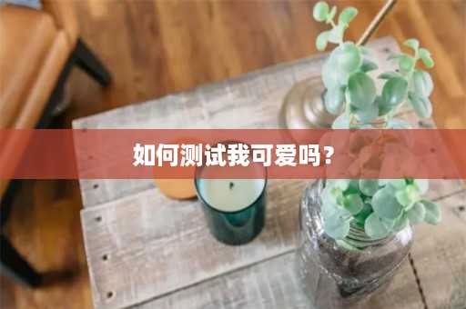 如何测试我可爱吗？