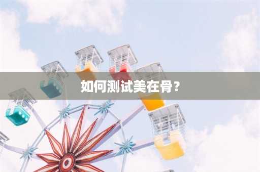 如何测试美在骨？