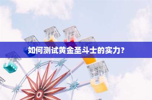 如何测试黄金圣斗士的实力？