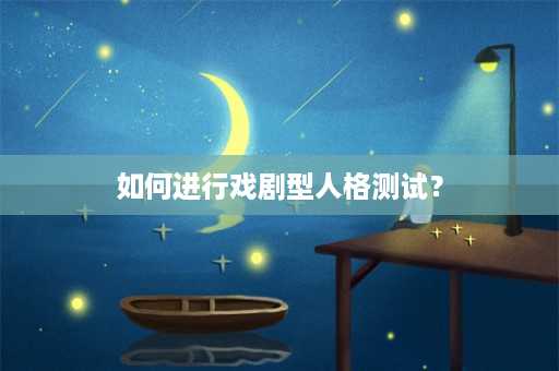 如何进行戏剧型人格测试？