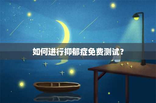 如何进行抑郁症免费测试？