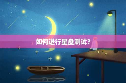 如何进行星盘测试？