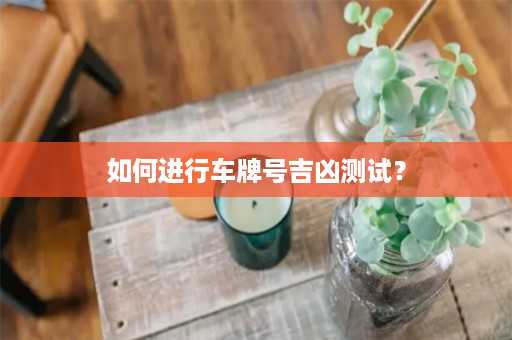 如何进行车牌号吉凶测试？